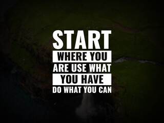 Wall Mural - Inspirational and motivational quotes. Start where you are. Use what you have. Do what you can.