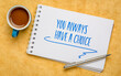 © MarekPhotoDesign.com - You always have a choice - inspirational handwriting in a spiral notebook with a cup of coffee, decision making and personal development concept