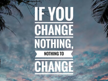 Text IF YOU CHANGE NOTHING,NOTHING TO CHANGE With Sunrise Background.Motivation Quote.