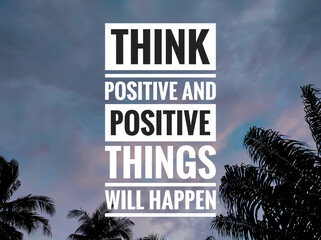 Text THINK POSITIVE AND POSITIVE THINGS WILL HAPPEN with sunrise background.Motivation quote.