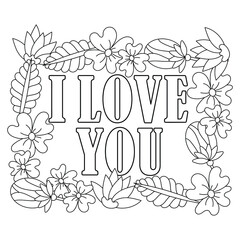 I love you , text. Coloring page for St Valentine's day, Birthday . Coloring book for children and adult. Decorative love frame with flowers and buds. Vector