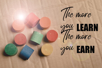 Motivational quote written with THE MORE YOU LEARN, THE MORE YOU EARN.