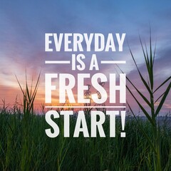 Motivational and inspirational quotes - Everyday is a fresh start