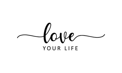 Wall Mural - Love Your Life - motivation and inspiration positive quote lettering phrase calligraphy, typography. Hand written black text with white background. Vector element.