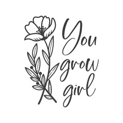 Wall Mural - You grow girl inspirational slogan inscription. Vector quotes. Illustration for prints on t-shirts and bags, posters, cards. Isolated on white background.