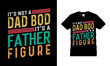 It's Not A Dad Bod It's A Father Figure T shirt Design, apparel, vector illustration, graphic template, print on demand, textile fabrics, retro style, typography, vintage, fathers day t shirt