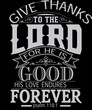 Give Thanks To The Lord For He Is Good, His Love Endures Forever