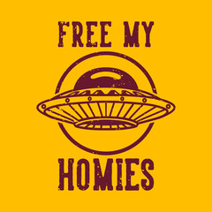 vintage slogan typography free my homies for t shirt design