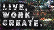 Live, work, create - Graffiti artwork on with motto on brick wall