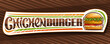 Vector banner for Chicken Burger, decorative voucher with illustration of burger with grill steak and vegetables in sesame bun, horizontal sticker with unique brush lettering for words chicken burger.