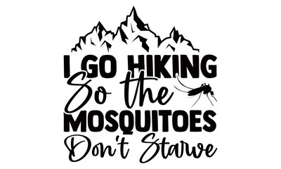 Wall Mural - I Go Hiking So the Mosquitoes Don't Starve-Hiking t shirts design, Hand drawn lettering phrase, Calligraphy t shirt design, Vector isolated on a white background, svg Files for Cutting Cricut and Silh