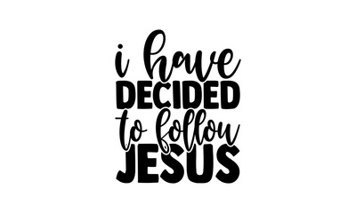 Wall Mural - I have decided to follow jesus - blessed t shirts design, Hand drawn lettering phrase, Calligraphy t shirt design, Isolated on white background, svg Files for Cutting Cricut and Silhouette, EPS 10