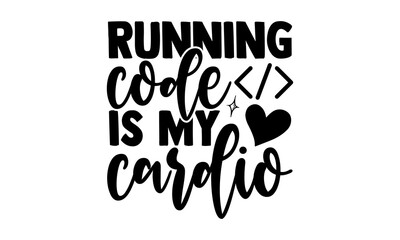 Running code is my cardio - software developer t shirts design, Hand drawn lettering phrase, Calligraphy t shirt design, Isolated on white background, svg Files for Cutting Cricut and Silhouette, EPS 