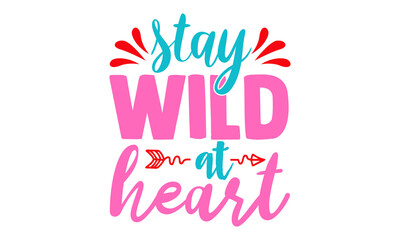 Stay wild at heart- Summer t shirts design, Hand drawn lettering phrase, Calligraphy t shirt design, Isolated on white background, svg Files for Cutting Cricut and Silhouette, EPS 10, card, flyer