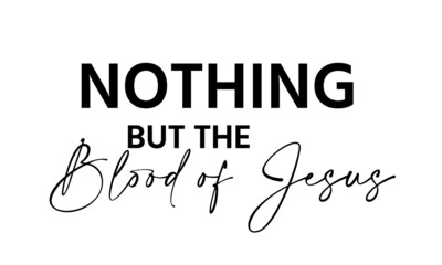 Nothing but the Blood of Jesus, Christian faith, Typography for print or use as poster, card, flyer or T Shirt