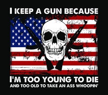 USA Gun Lover Grungy T-shirt Design With USA Flag, Guns And Skull. I Keep A Gun Because I Am Too Young To Die.