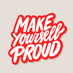 Wall Mural - Make yourself proud. Motivational poster. Vector handwritten lettering.