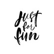 Just for fun hand drawn brush lettering. Modern vector black calligraphy isolated on white background. Motivation and inspiration message concept. Typography design for poster, t-shirt, card. 