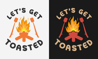 let's get toasted with campfire, camping typography, camping lettering, camping t shirt design illus