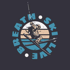 t shirt design breath ski live with skiing man doing his attraction vintage illustration