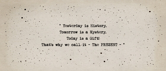 Yesterday is history, tomorrow is a mystery, today is a gift, that's why we call it the present. Beautiful and inspirational quote, typewriter font style over vintage paper background.