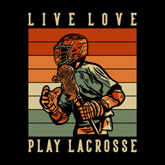 t shirt design live love play lacrosse with man lacrosse player holding lacrosse stick vintage illustration