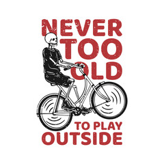 Wall Mural - t shirt design never too old to play outside with skeleton riding bicycle vintage illustration