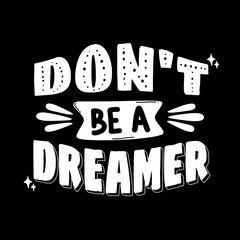 Wall Mural - don't be a dreamer. hand drawn lettering poster. Motivational typography for prints. vector