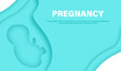 Banner, poster, illustration with silhouette of embryo, baby in the belly in cut paper style with text Pregnancy and place for your text.Blue.