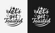 let's get toasted lettering, camping quote with typography for t-shirt, card, mug, poster and much more