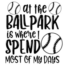 At The Ballpark Is Where I Spend Most Of My Days Inspirational Quotes, Motivational Positive Quotes, Silhouette Arts Lettering Design
