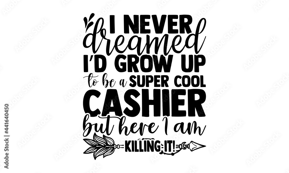 I never dreamed I’d grow up to be a super cool cashier but here I am killing it! - Cashier t shirts design, Hand drawn lettering phrase, Calligraphy t shirt design, svg Files for Cutting Cricut and Si - obrazy, fototapety, plakaty 