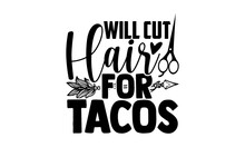Will Cut Hair For Tacos - Barber T Shirts Design, Hand Drawn Lettering Phrase, Calligraphy T Shirt Design, Svg Files For Cutting Cricut And Silhouette, Card, Flyer, EPS 10