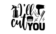 I’ll Cut You - Barber T Shirts Design, Hand Drawn Lettering Phrase, Calligraphy T Shirt Design, Svg Files For Cutting Cricut And Silhouette, Card, Flyer, EPS 10