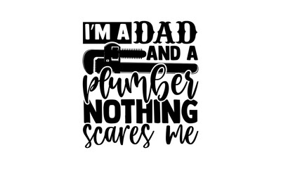 I’m a dad and a plumber nothing scares me - Plumber t shirts design, Hand drawn lettering phrase, Calligraphy t shirt design, svg Files for Cutting Cricut and Silhouette, card, flyer, EPS 10