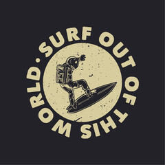 t shirt design surf out of this world with astronaut surfing vintage illustration