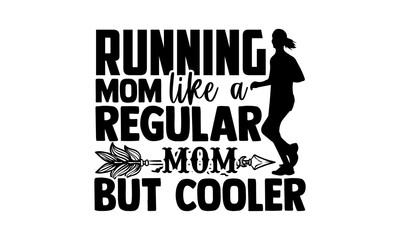 Running Mom Like A Regular Mom But Cooler - Running t shirts design, Hand drawn lettering phrase isolated on white background, Calligraphy graphic design typography element, Hand written vector sign