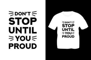 Don't stop until you proud typography t-shirt design.