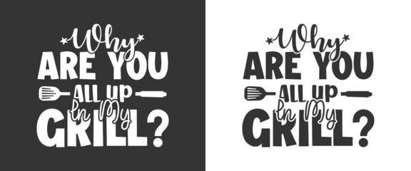 Wall Mural - Why Are You All Up In My Grill, BBQ Quote Design, Grilling Quote Design, Printable vector design for T-shirt, Mug, Glass, Bag, Cap, Apron, Pot Holder, And More.