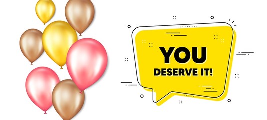 Wall Mural - You deserve it text. Balloons promotion banner with chat bubble. Special offer sign. Advertising promo symbol. You deserve it chat message. Isolated party balloons banner. Vector
