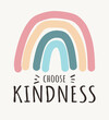 Choose kindness Colorfull rainbow . Be kind motivational vector illustration . Lettering quote about kindness in bohemian style for prints,cards,posters,apparel etc
