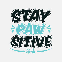 stay pawsitive lettering, funny dog quote with typography for t-shirt, card, mug, poster and much more