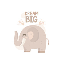 Vector Illustration In Scandinavian Style. Print Design, Poster For Nursery, Card. Hand-drawn Cheerful Elephant And Handwritten Lettering. The Inscription "dream Big". Drawing On A White Background,