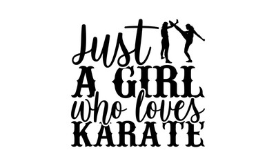 Just a girl who loves karate - Karate t shirt design, Hand drawn lettering phrase isolated on white background, Calligraphy graphic design typography element, Hand written vector sign, svg