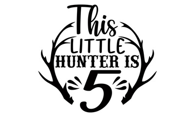 Wall Mural - This little hunter is 5- Hunting t shirts design, Hand drawn lettering phrase, Calligraphy t shirt design, Isolated on white background, svg Files for Cutting Cricut and Silhouette, EPS 10