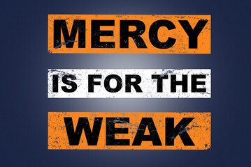 Mercy is for the weak saying lettering 