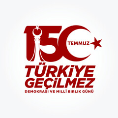 Wall Mural - Holiday of Turkey. 15 Temmuz. Turkiye Gecilmez. Demokrasi ve Milli Birlik Gunu. (Translation: 15 July. Impassable Turkey. The Democracy and National Unity Day of Turkey. Logo Design.