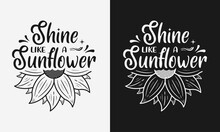 Shine Like A Sunflower Vector Illustration , Hand Drawn Lettering With Sunflower Quotes, Typography For T-shirt, Poster, Sticker And Card