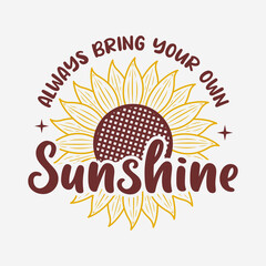 Wall Mural - always bring your own sunshine lettering, sunflower motivational quotes, typography for t-shirt, poster, sticker and card