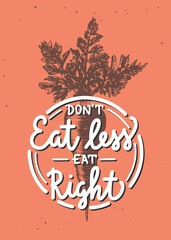 Poster - Vector poster with hand drawn unique lettering design element for wall decoration, cafe prints. Don't eat less eat right, modern mono line calligraphy with carrot sketch. Handwritten vegan lettering.